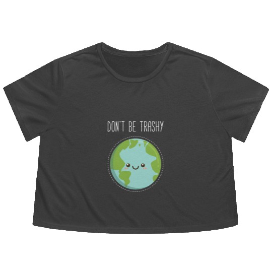 Dont Be Trashy Earth, Fun Save The Planet Flowy Cropped Tees
