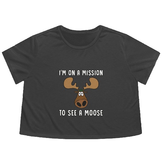 I'm On A Mission To See A Moose - Moose Flowy Cropped Tees