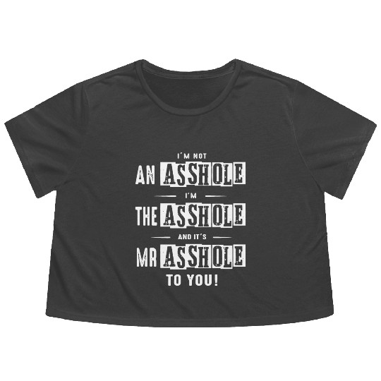 I am not an asshole I am the asshole and it is Mr Flowy Cropped Tees
