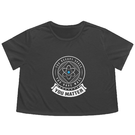 You occupy Space you have Mass You Matter Flowy Cropped Tees