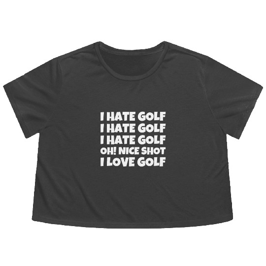 I Hate Golf I Hate Golf I Hate Golf Oh! Nice Shot Flowy Cropped Tees