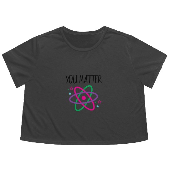 You Matter, Funny Science nerd, Scientist, Science Flowy Cropped Tees