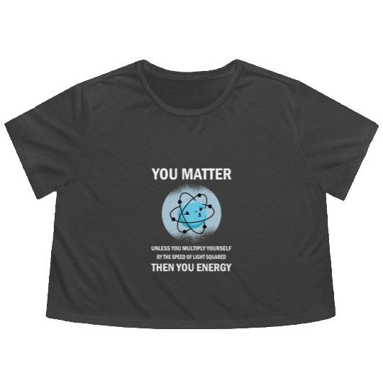 Funny You Matter You Energy Science Geek Quote Flowy Cropped Tees