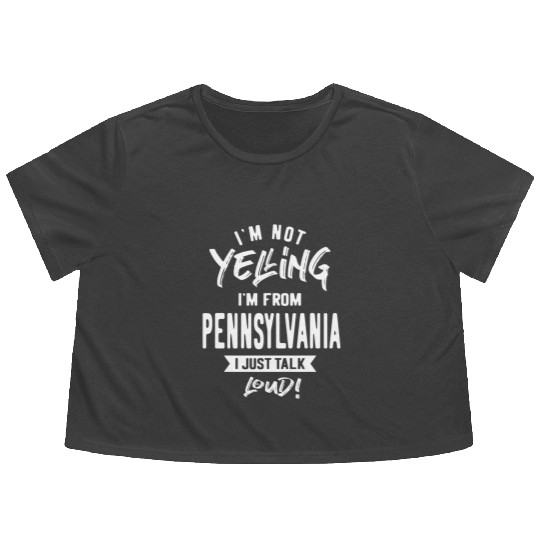 I'm Not Yelling! I'm From Pennsylvania I Just Talk Flowy Cropped Tees