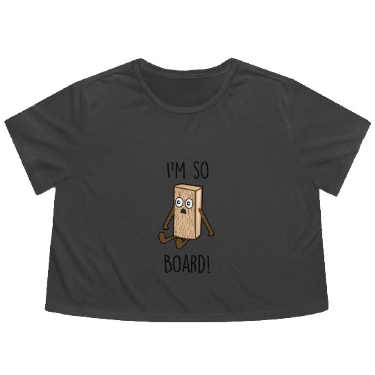 I'm so board! - Wooden board bored Flowy Cropped Tees