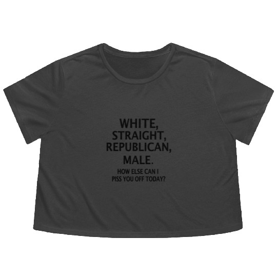 White Straight Republican Male How Else Can I Piss Flowy Cropped Tees