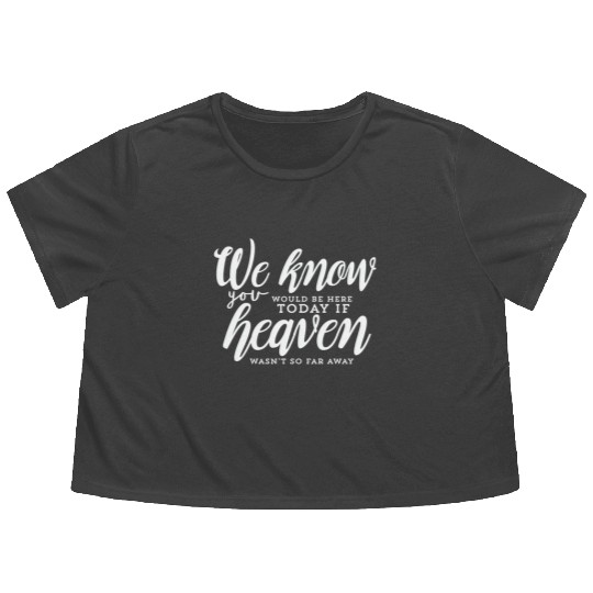 Rest In Peace Be Here If Heaven Wasnt So Far Away Flowy Cropped Tees