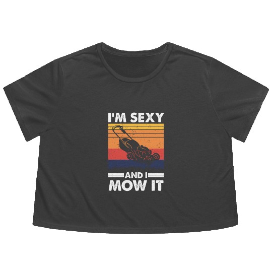 I'm sexy and I mow it, Funny Lawnmower Gardening Flowy Cropped Tees