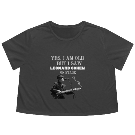 Yes I am old but I saw Leonard Cohen on stage Flowy Cropped Tees