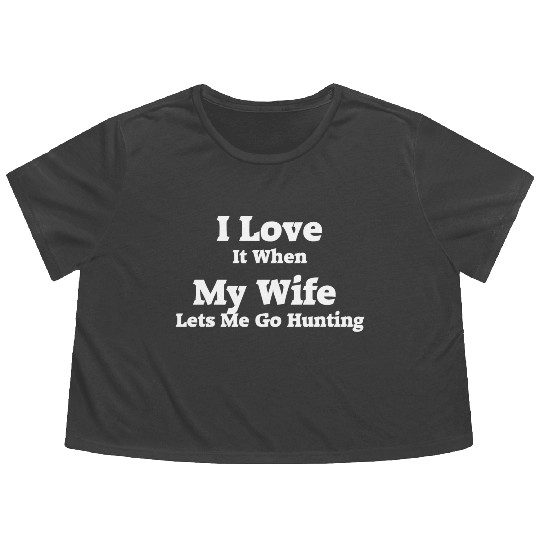 I Love It When My Wife Lets Me Go Hunting. Flowy Cropped Tees