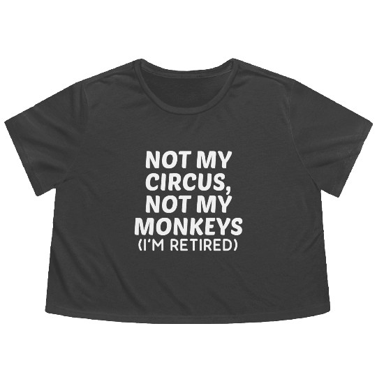Not My Circus Not My Monkeys I'm Retired Flowy Cropped Tees