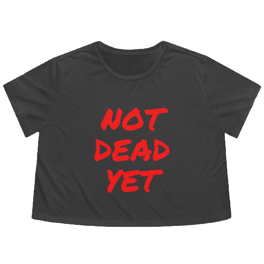 NOT DEAD YET (in graffiti red letters) Flowy Cropped Tees
