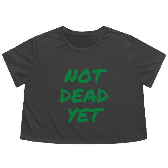 NOT DEAD YET (in green graffiti letters) Flowy Cropped Tees