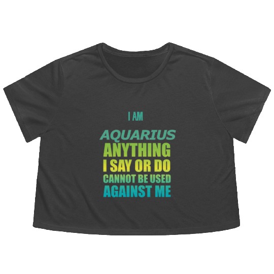 i am AQUARIUS i say or do cannot be used against Flowy Cropped Tees