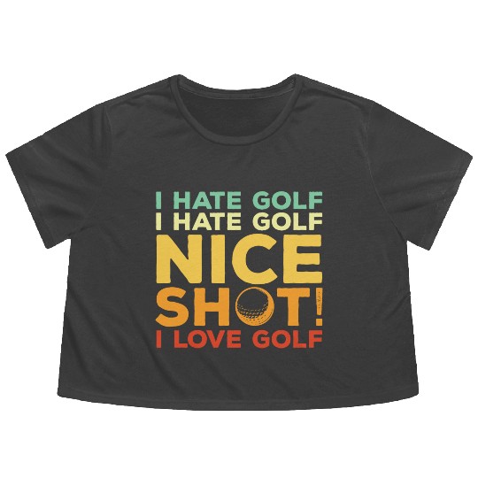 I Hate Golf Nice Shot I Love Golf Flowy Cropped Tees