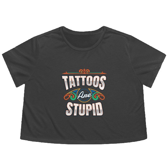 Tattoos Are Stupid Tattoo Tattooed Flowy Cropped Tees