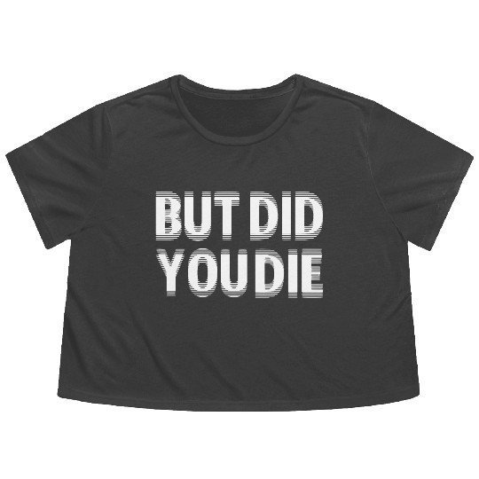 But Did You Die Flowy Cropped Tees