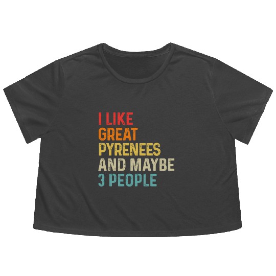 I Like Great Pyrenees And Maybe 3 People Dog Flowy Cropped Tees