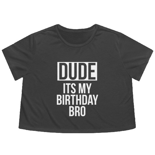 Dude its my birthday bro Flowy Cropped Tees