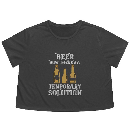 Beer. Now there's a temporary solution Flowy Cropped Tees