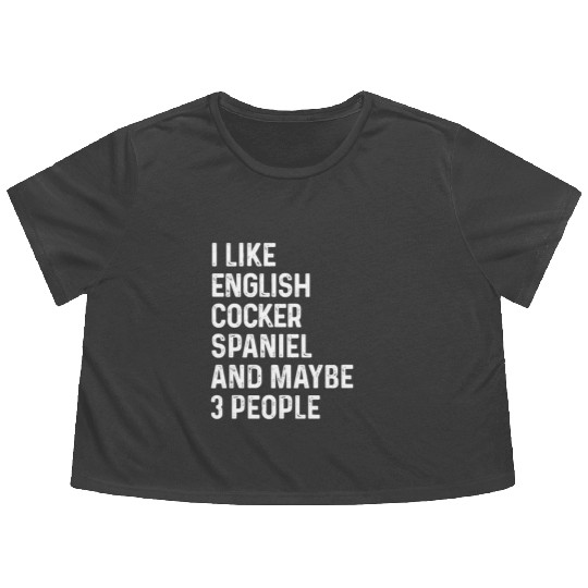 I Like English Cocker Spaniel And Maybe 3 People Flowy Cropped Tees