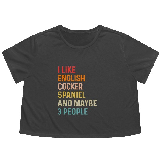 I Like English Cocker Spaniel And Maybe 3 People Flowy Cropped Tees