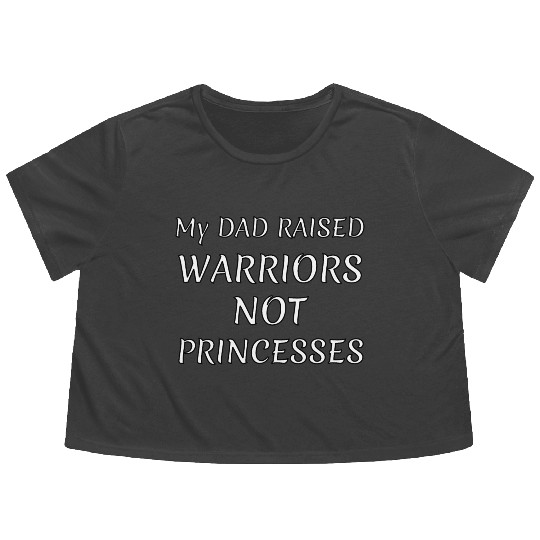 My DAD RAISED WARRIORS NOT PRINCESS Flowy Cropped Tees