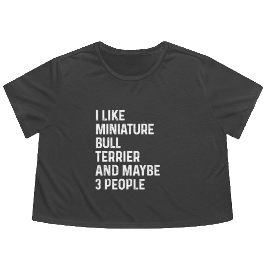 I Like Miniature Bull Terrier And Maybe 3 People Flowy Cropped Tees