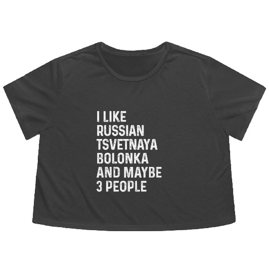 I Like Russian Tsvetnaya Bolonka And Maybe 3 Flowy Cropped Tees