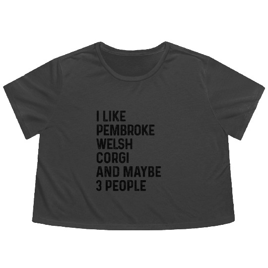 I Like Pembroke Welsh Corgi And Maybe 3 People Flowy Cropped Tees