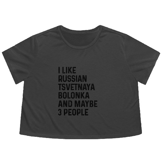 I Like Russian Tsvetnaya Bolonka And Maybe 3 Flowy Cropped Tees