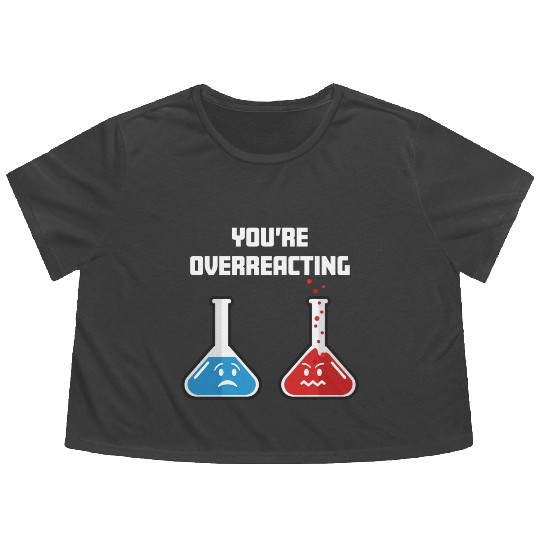Funny You're Overreacting Sad and Angry Chemicals Flowy Cropped Tees