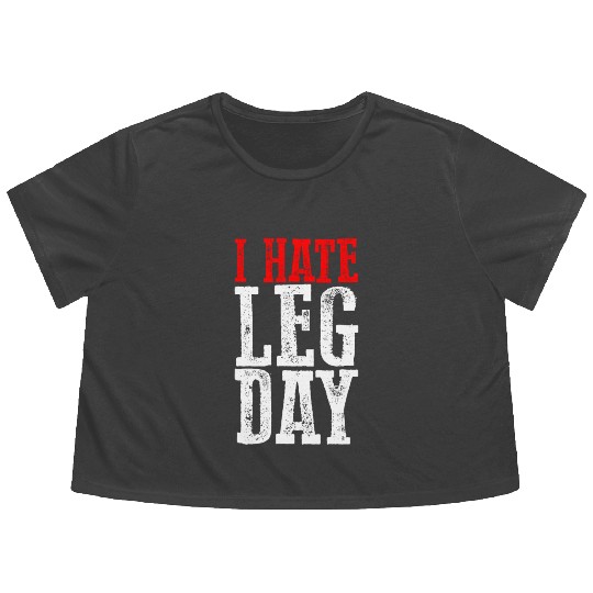 I Hate Leg Day 6 Flowy Cropped Tees