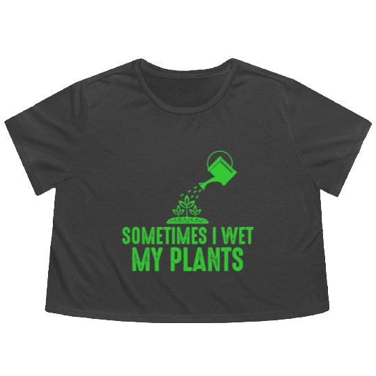 Sometimes I Wet My Plants Gardening for Gardeners Flowy Cropped Tees