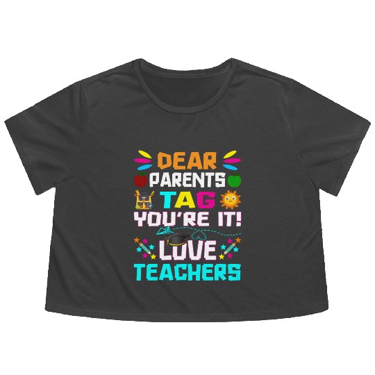Dear Parents Tag You re it Love Teachers Flowy Cropped Tees