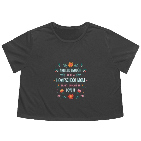 Skilled enough to be a homeschool Mom crazy enough Flowy Cropped Tees