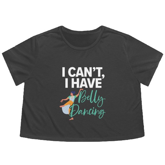 I Can't I Have Belly Dancing Dance Belly Dancer Flowy Cropped Tees