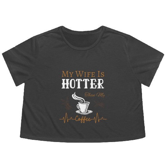 My Wife Is Hotter Than My Coffee Quote Flowy Cropped Tees