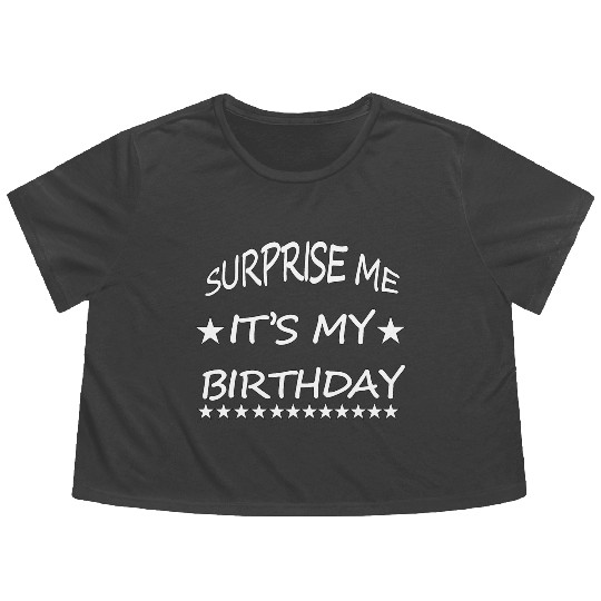 SURPRISE ME IT S MY BIRTHDAY Flowy Cropped Tees