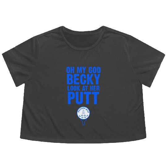 Oh My God Becky Look At Her Putt Driller Golf Flowy Cropped Tees