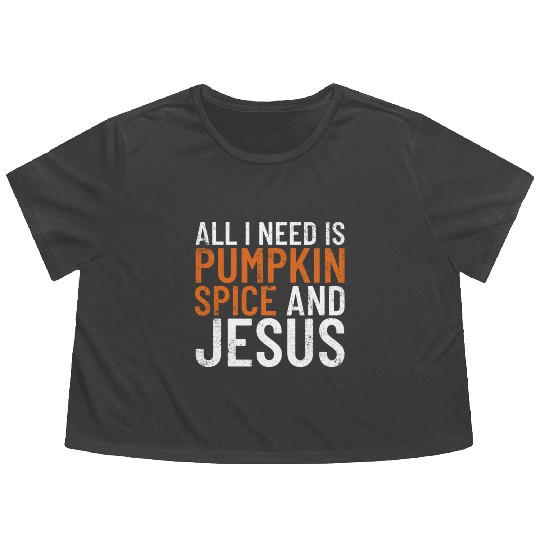 All I Need Is Pumpkin Spice And Jesus Thanksgiving Flowy Cropped Tees