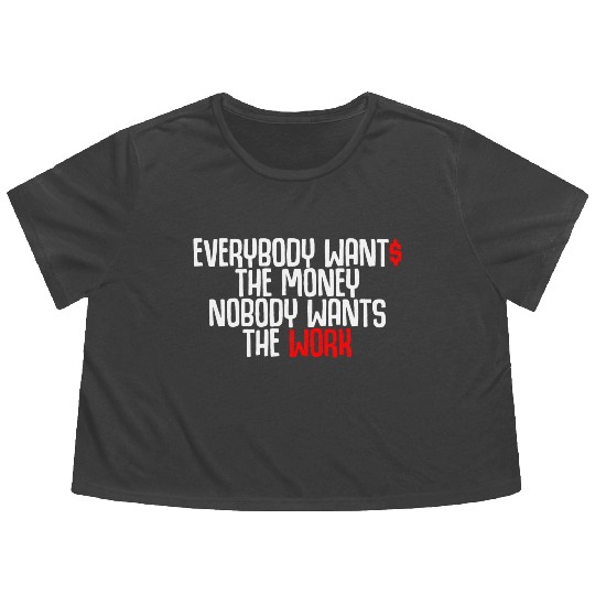 Everybody Wants The Money Nobody Wants The Work Flowy Cropped Tees