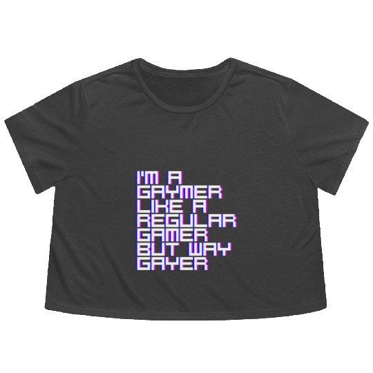 I'm A Gaymer, Like A Regular Gamer But Way Gayer 4 Flowy Cropped Tees