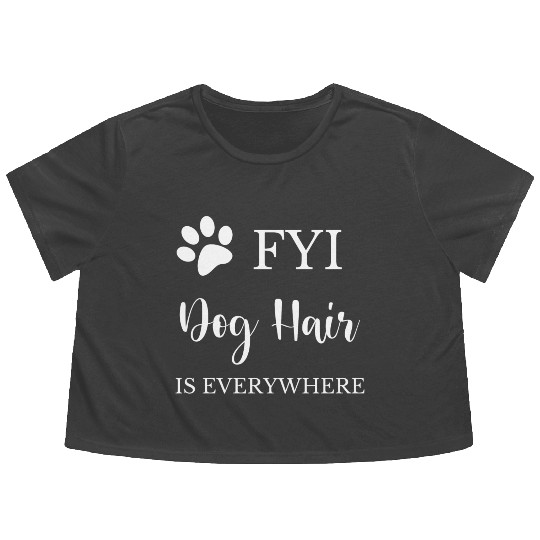 FYI Dog Hair is Everywhere Flowy Cropped Tees