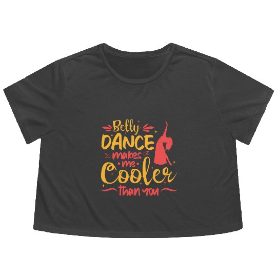 Belly Dance Makes Me Cooler Than You Belly Dancing Flowy Cropped Tees