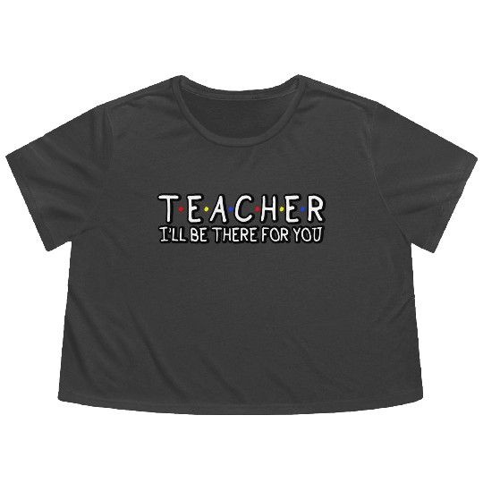 Teacher I'Ll Be There For You Teacher Appreciation Flowy Cropped Tees