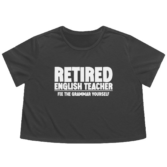 Retired English Teacher, Fix The Grammar Yourself Flowy Cropped Tees