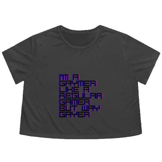 I'm A Gaymer, Like A Regular Gamer But Way Gayer 4 Flowy Cropped Tees