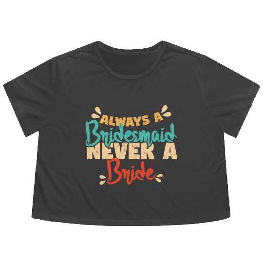Always A Bridesmaid Never A Bride Flowy Cropped Tees
