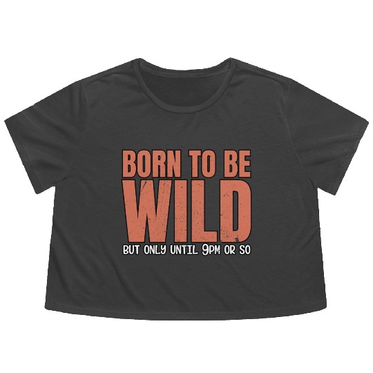 Sleep Lovers Early To Bed Born To Be Wild But Only Flowy Cropped Tees
